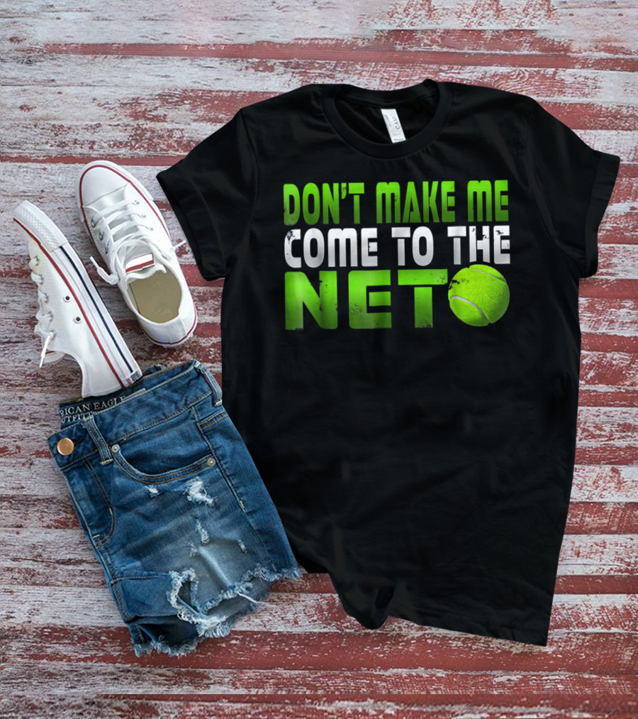 Don't Make Me Come To The Net Tennis With Green Text And Ball T-Shirt
