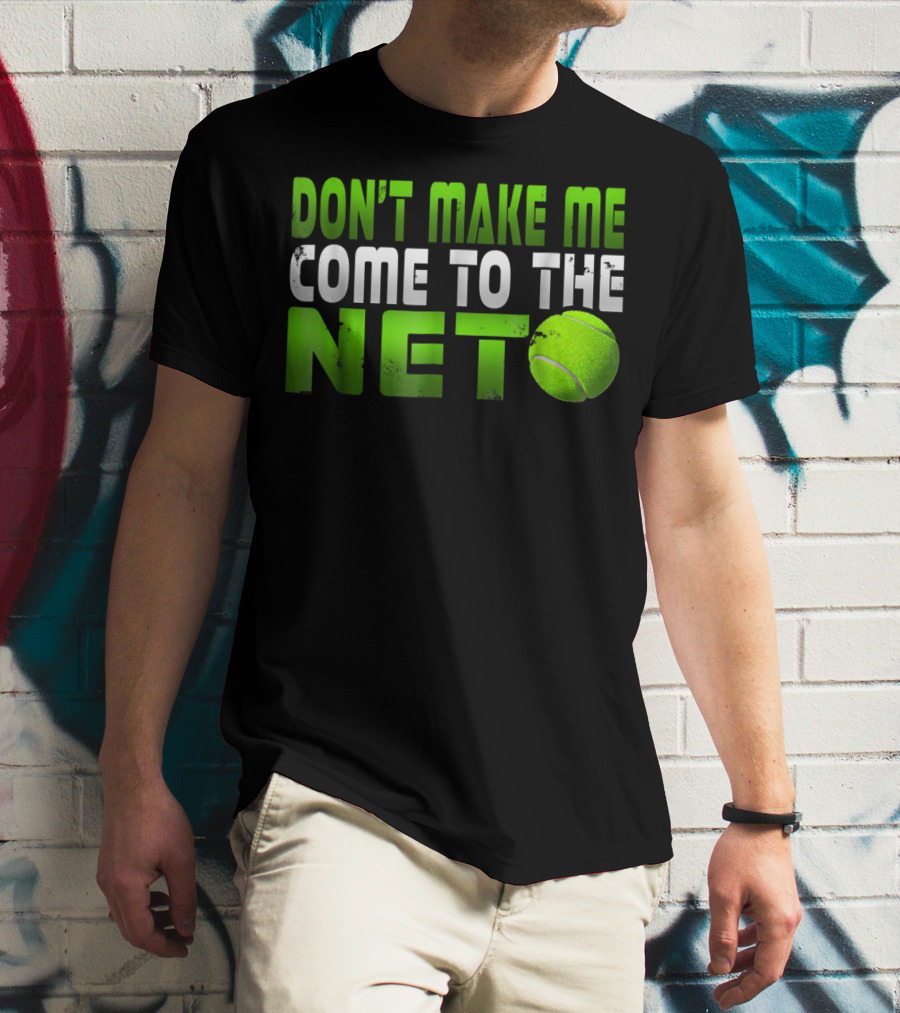 Don't Make Me Come To The Net Tennis With Green Text And Ball T-Shirt