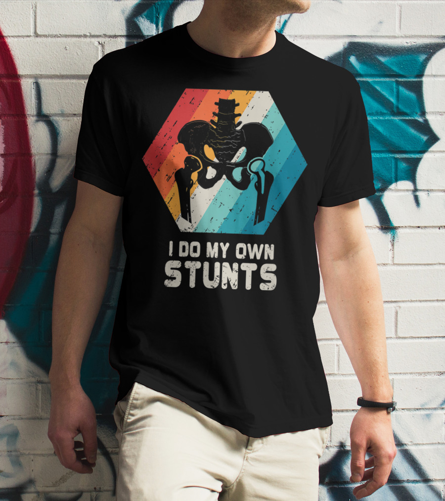 I Do My Own Stunts Hip Replacement Broken Hip Surgery T-Shirt