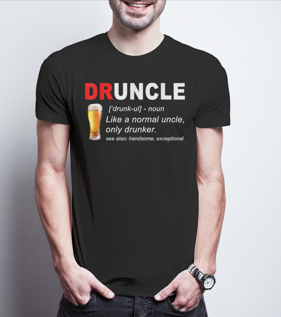 DRUNCLE Definition Like A Normal Uncle Only Drunker Handsome Exceptional T-Shirt