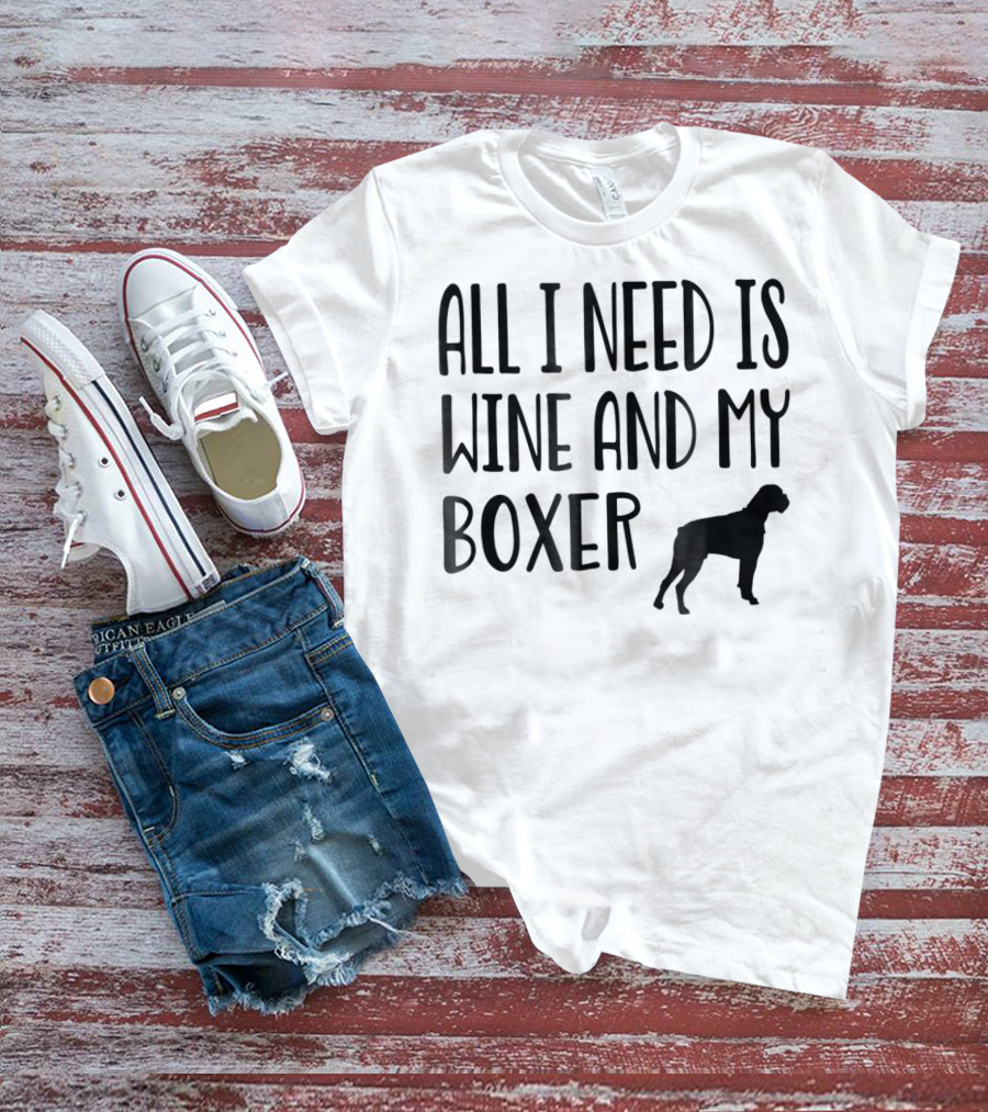 All I Need Is Wine And My Boxer T-Shirt