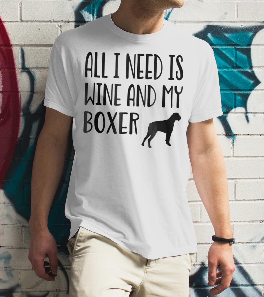 All I Need Is Wine And My Boxer T-Shirt