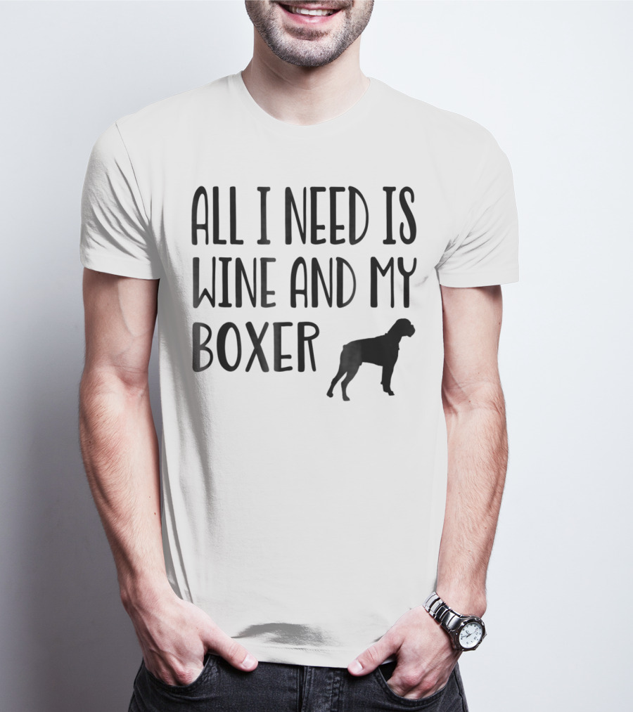 All I Need Is Wine And My Boxer T-Shirt
