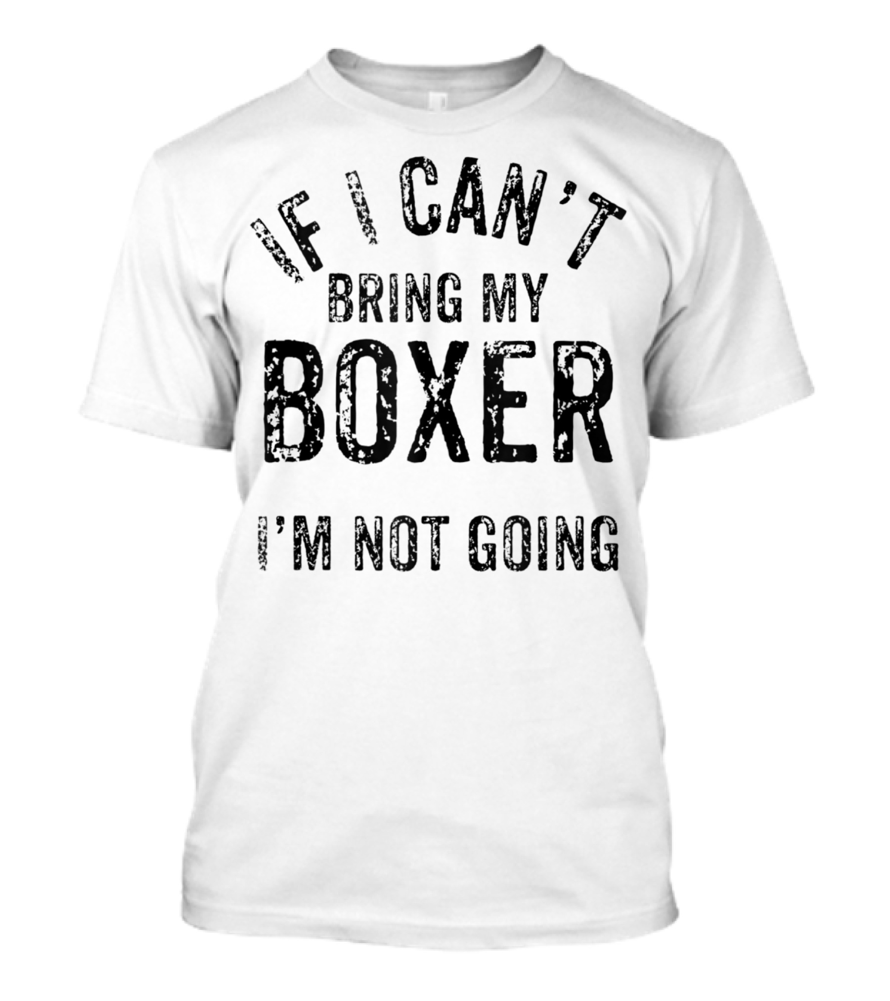 If I Can't Bring My Boxer I'm Not Going Dog Lover Tshirt T-Shirt