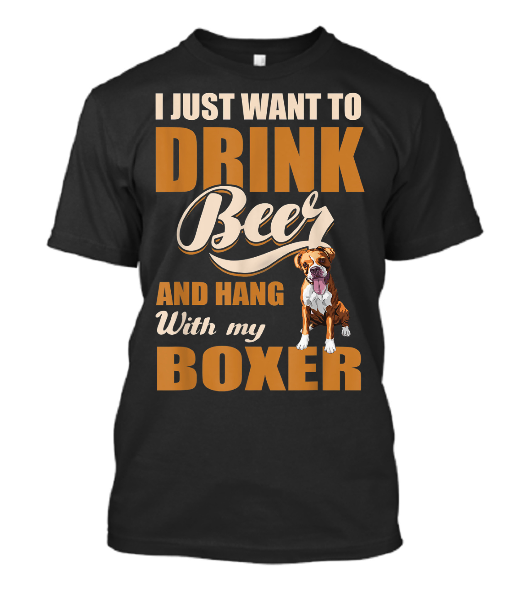 I Just Want To Drink Beer And Hang With My Boxer Dog T-Shirt