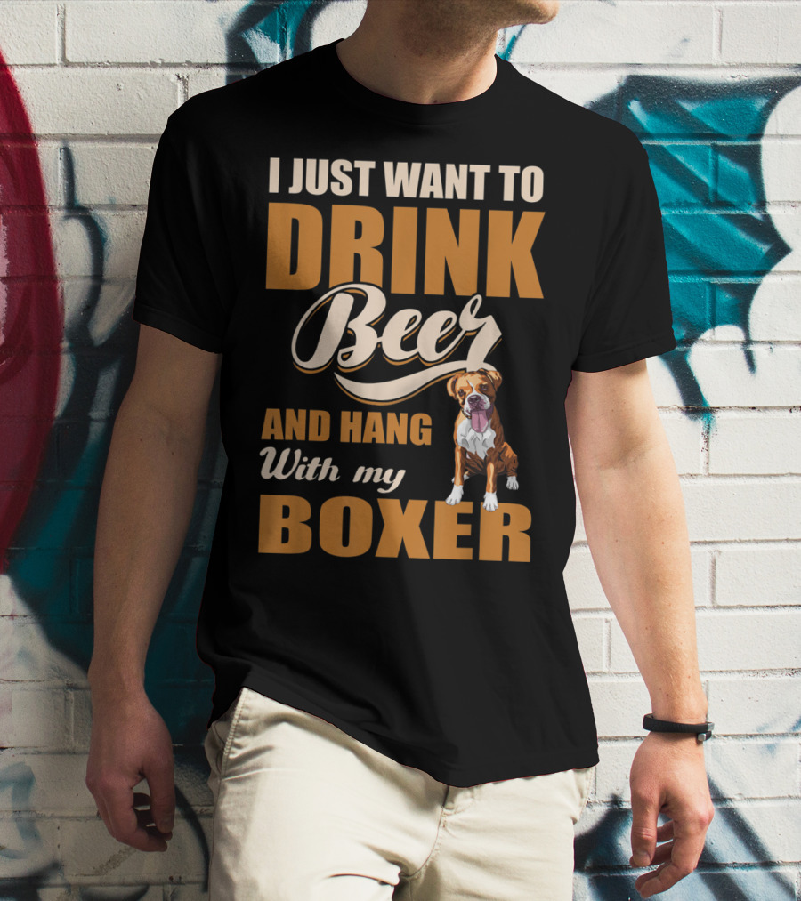 I Just Want To Drink Beer And Hang With My Boxer Dog T-Shirt