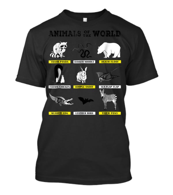 Animals Of The World Funny Animal Real Name Trash Panda Boople Snoot Danger Noodle Death Floof Formal Chicken Sea Flap Flap Murder Log Leather Bird Tiger Pony T-Shirt