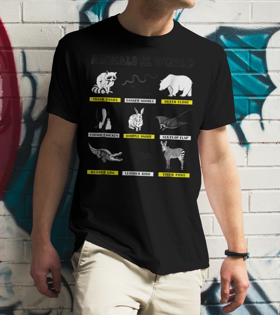 Animals Of The World Funny Animal Real Name Trash Panda Boople Snoot Danger Noodle Death Floof Formal Chicken Sea Flap Flap Murder Log Leather Bird Tiger Pony T-Shirt