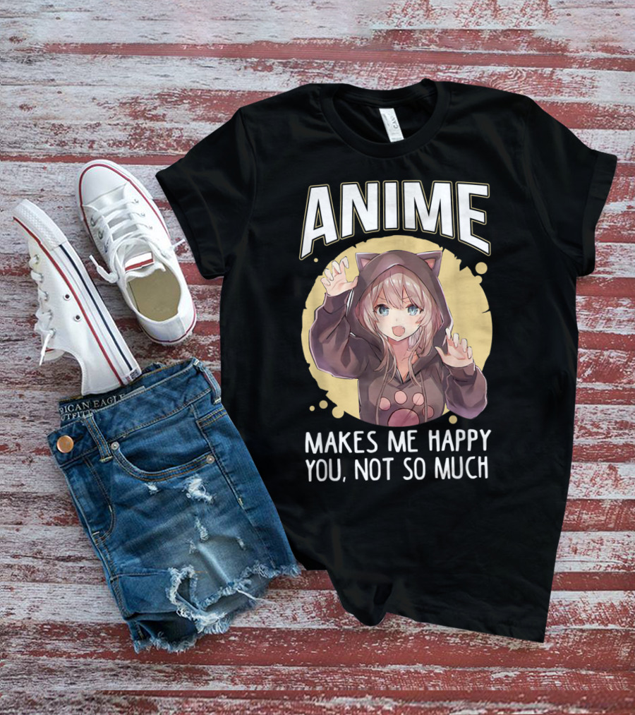 Anime Makes Me Happy You Not So Much Cute Cat Eared Girl T-Shirt