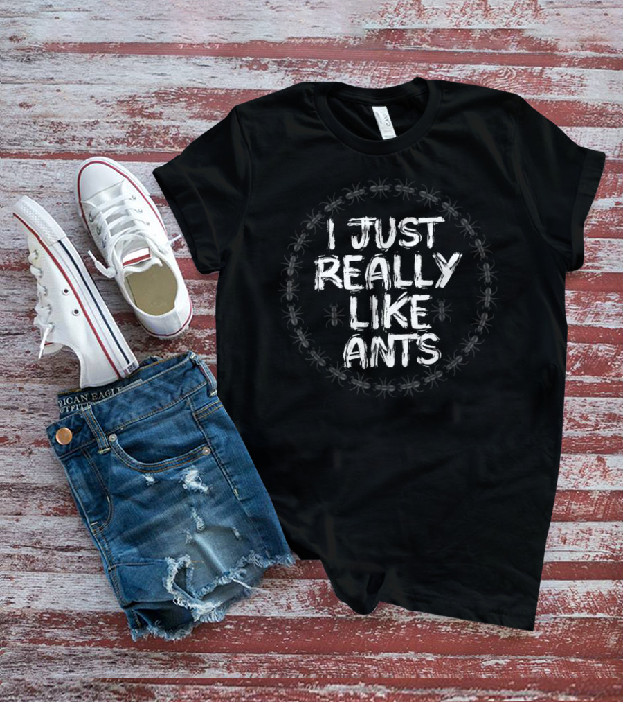 I Just Really Like Ants T-Shirt