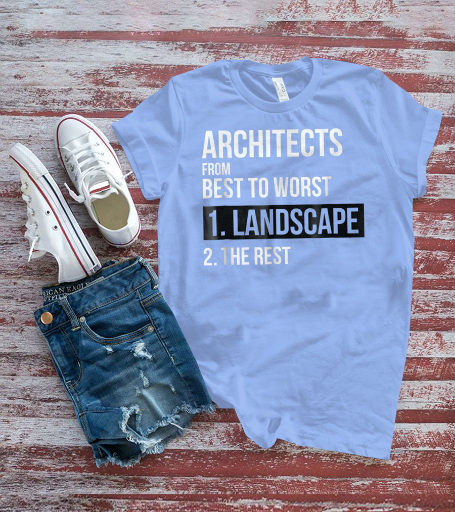 ARCHITECTS FROM BEST TO WORST 1. LANDSCAPE 2. THE REST T-Shirt