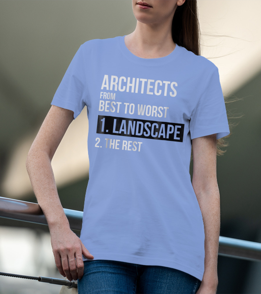 ARCHITECTS FROM BEST TO WORST 1. LANDSCAPE 2. THE REST T-Shirt