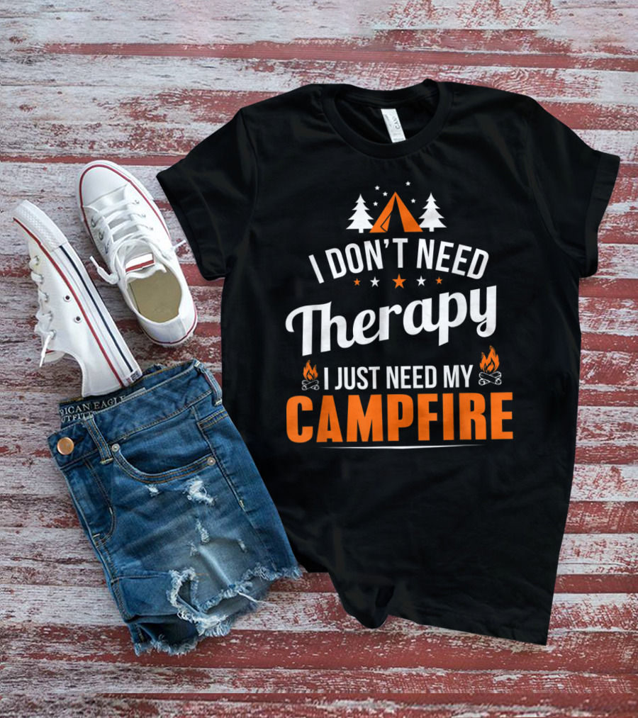 I Don't Need Therapy I Just Need My Campfire Camper Camping Campfire T-Shirt