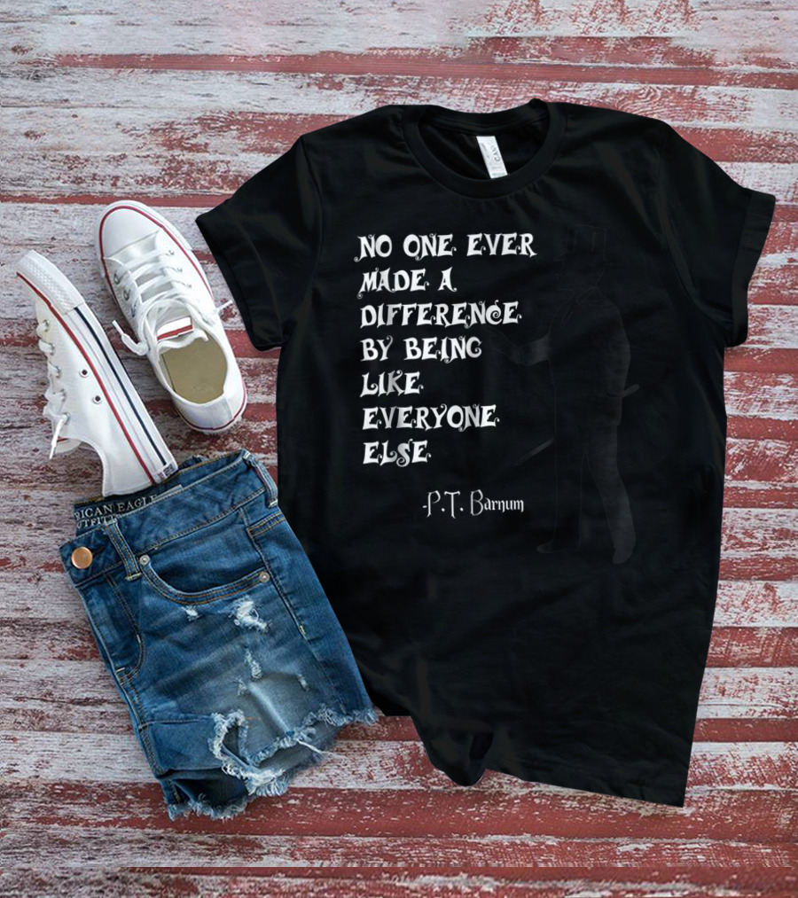 No One Ever Made A Difference By Being Like Everyone Else P.T. Barnum Circus Ringmaster T-Shirt