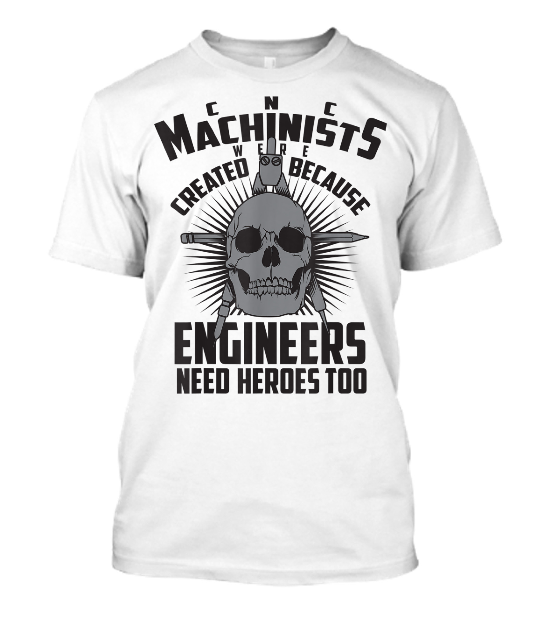 CNC Machinists Were Created Because Engineers Need Heroes Too T-Shirt