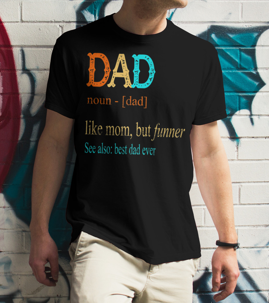 DAD Noun Dad Like Mom But Funner See Also Best Dad Ever T-Shirt