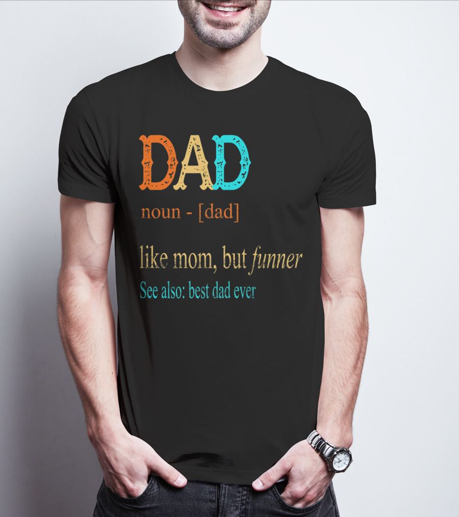 DAD Noun Dad Like Mom But Funner See Also Best Dad Ever T-Shirt