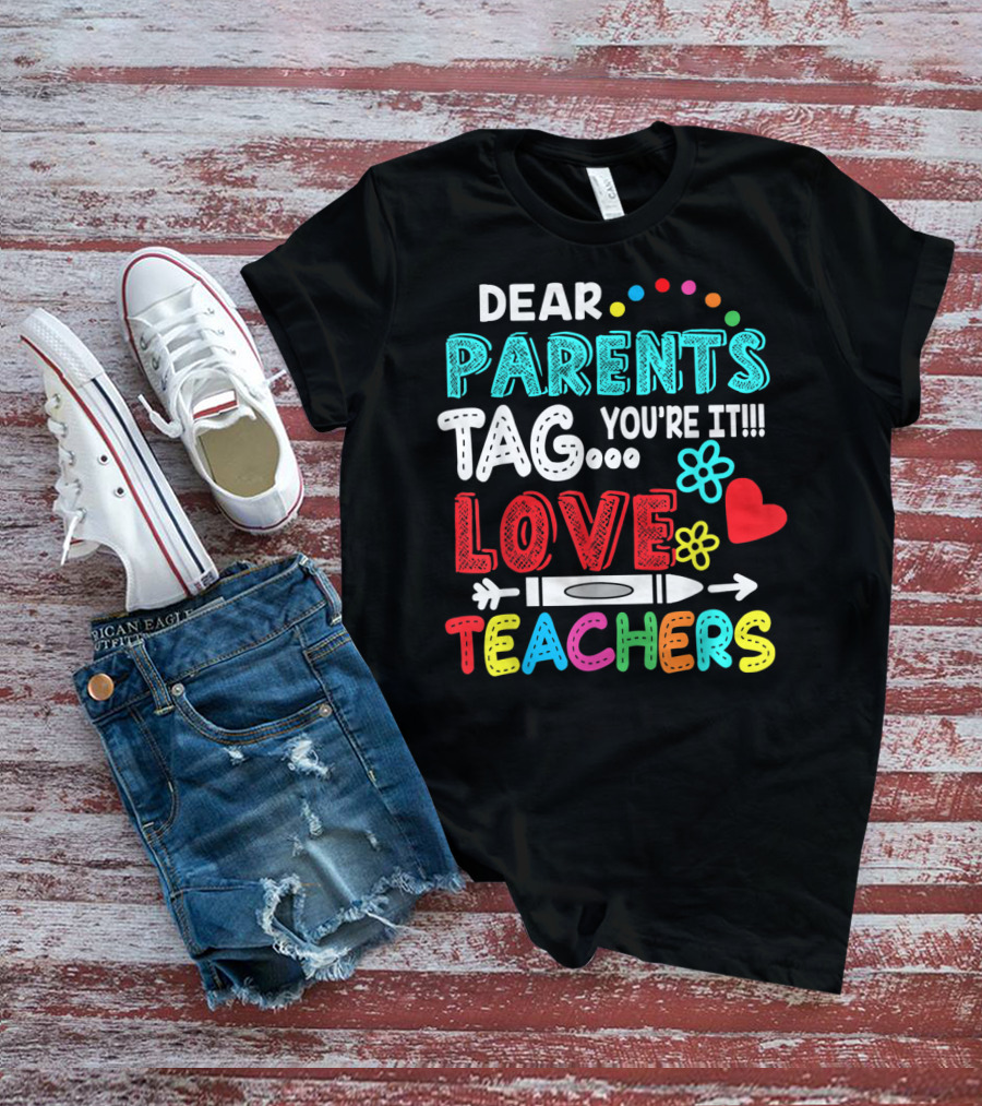 Dear Parents Tag You're It Love Teachers Flowers Crayon Heart T-Shirt