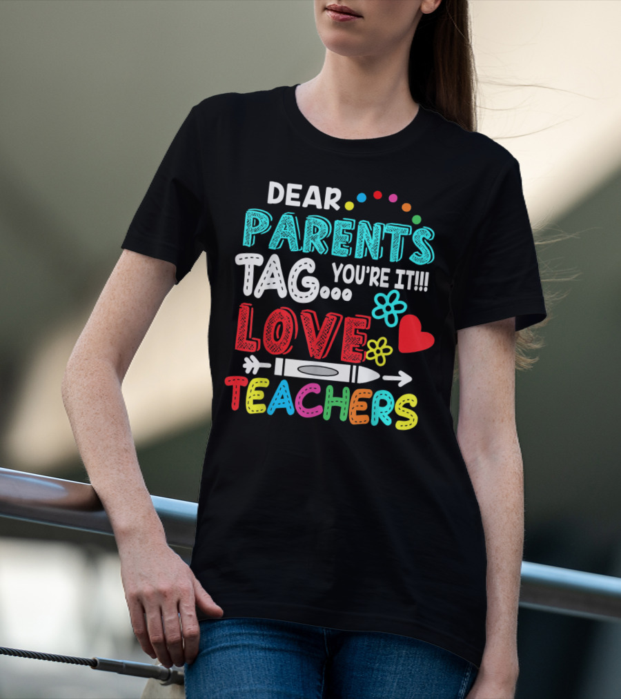 Dear Parents Tag You're It Love Teachers Flowers Crayon Heart T-Shirt
