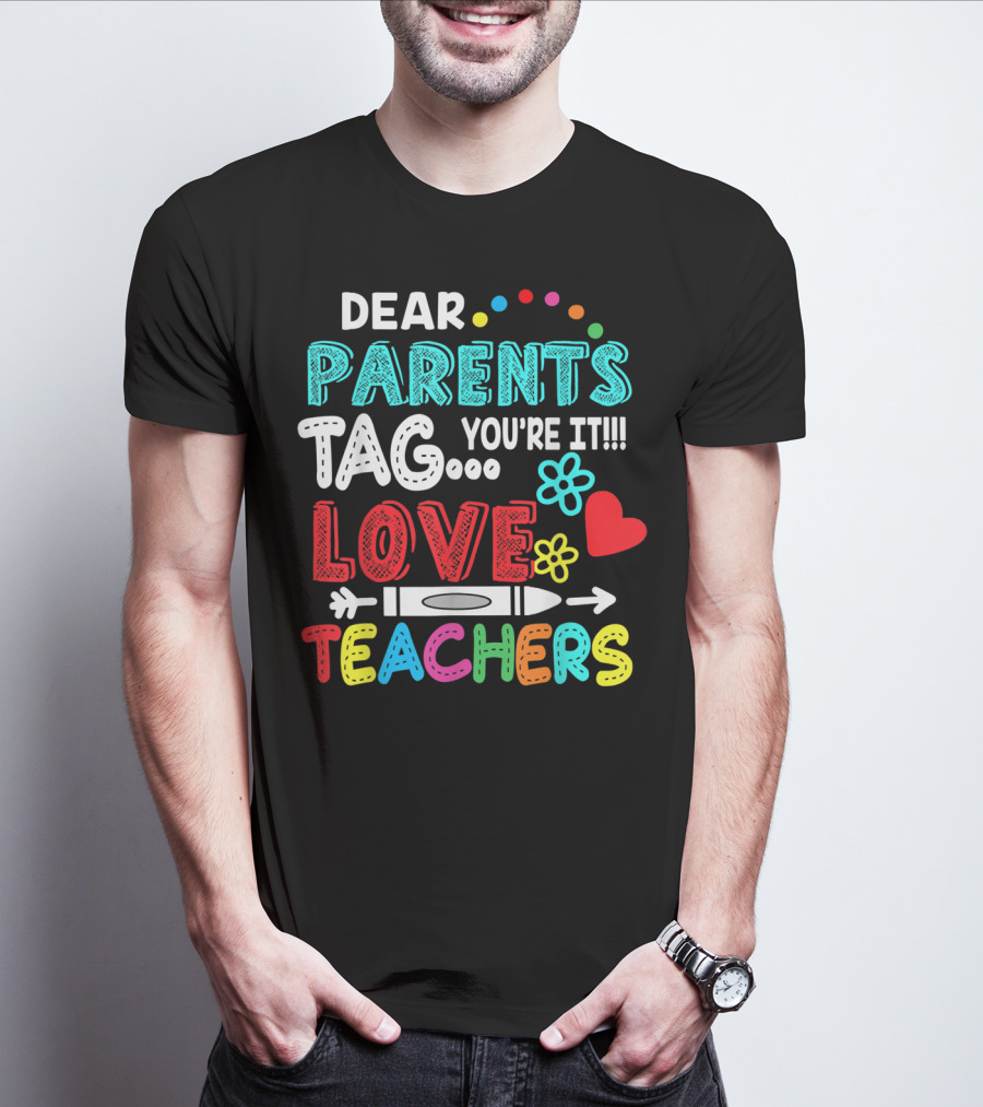 Dear Parents Tag You're It Love Teachers Flowers Crayon Heart T-Shirt