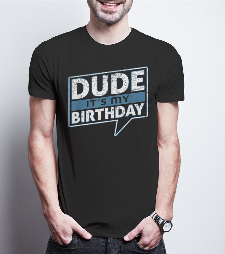 Dude It's My Birthday T-Shirt