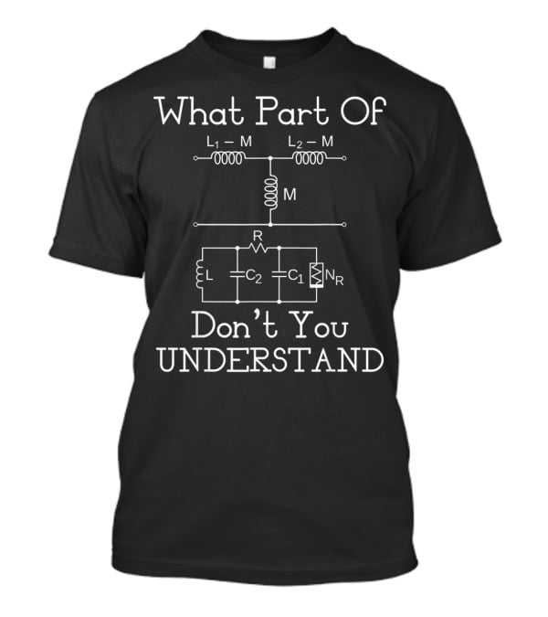 What Part Of Don’t You Understand Electrical Engineer Funny Engineering Sarcasm T-Shirt