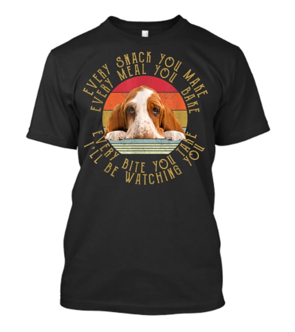 Every Snack You Make Every Meal You Bake Every Bite You Take I'll Be Watching You Basset T-Shirt