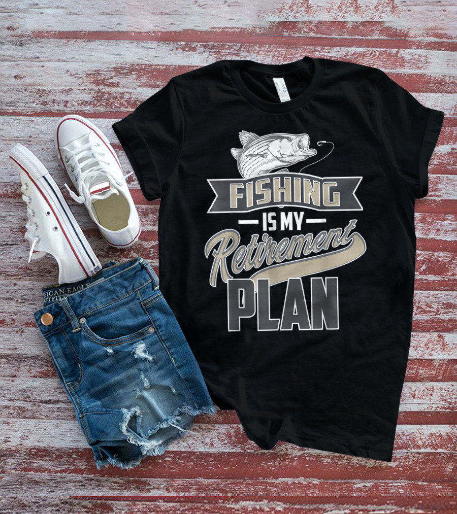 Fishing Is My Retirement Plan Retired Fisher T-Shirt