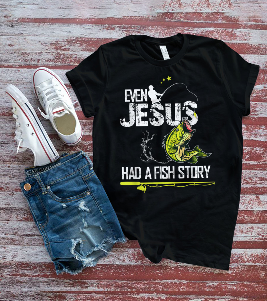 Even Jesus Had A Fish Story Angler And Bass T-Shirt