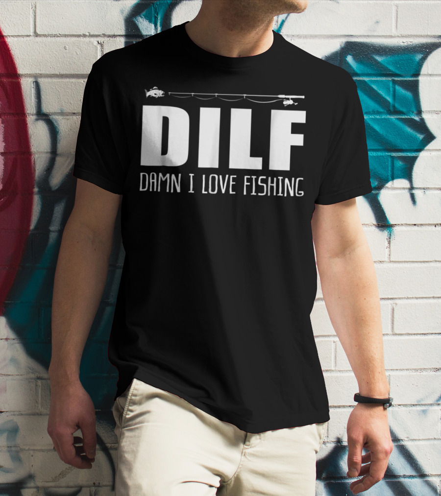 DILF Damn I Love Fishing With Fishing Rod And Fish T-Shirt