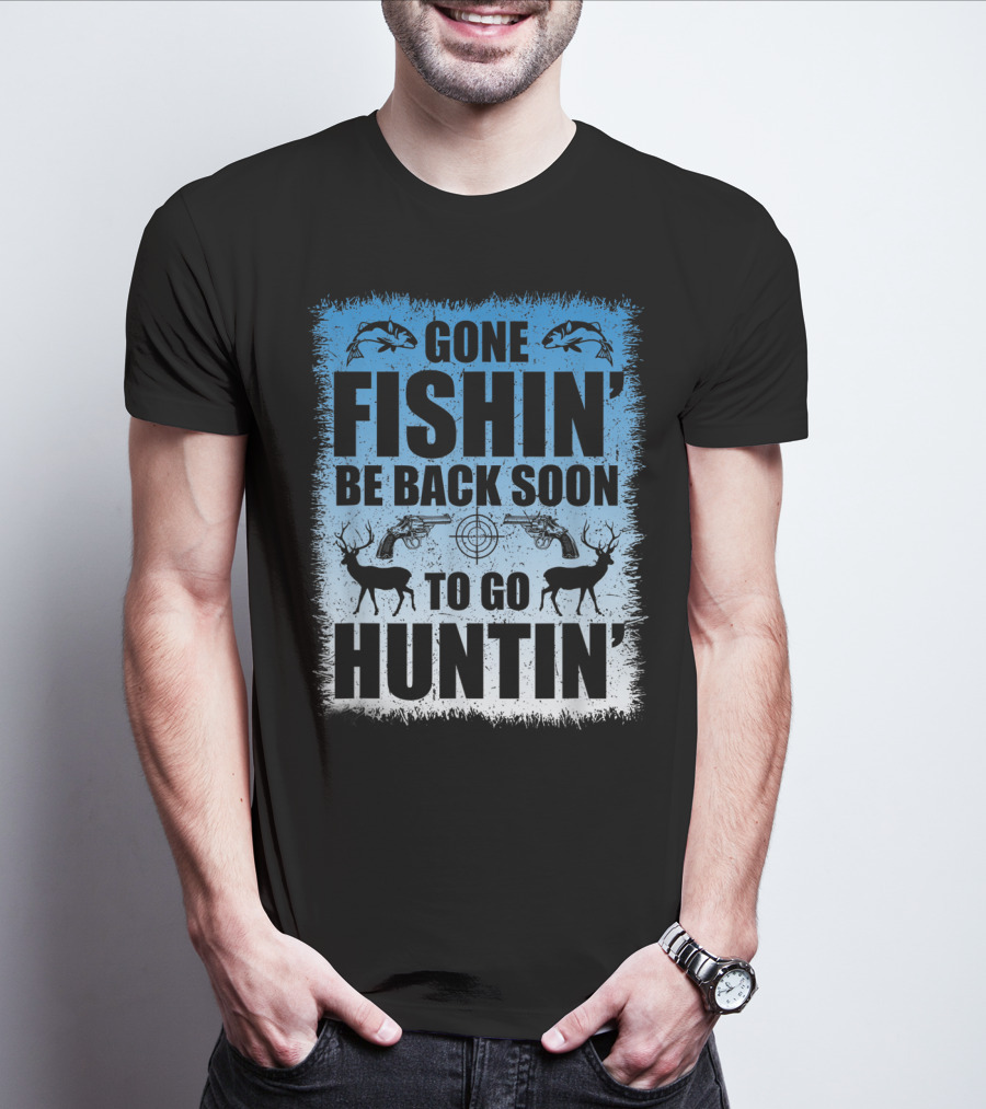 Gone Fishin' Be Back Soon To Go Huntin' Funny Hunters With Fish And Deer T-Shirt