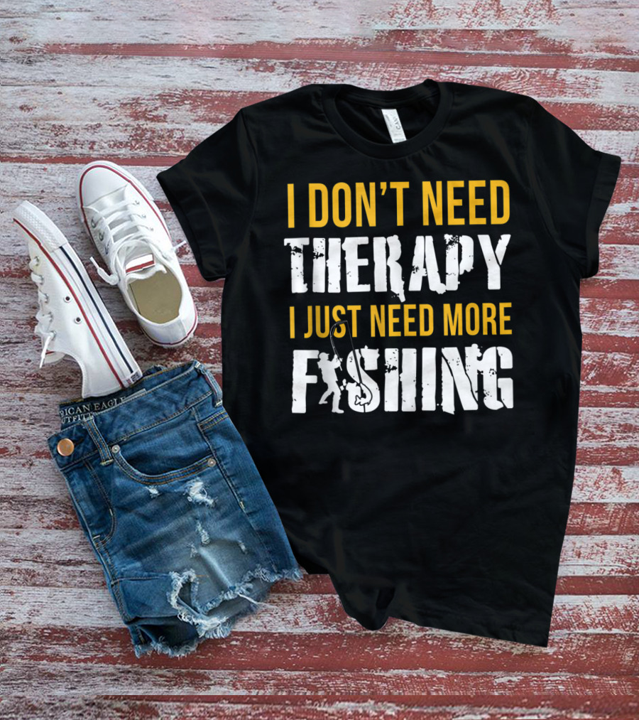 I Don't Need Therapy I Just Need More Fishing T-Shirt