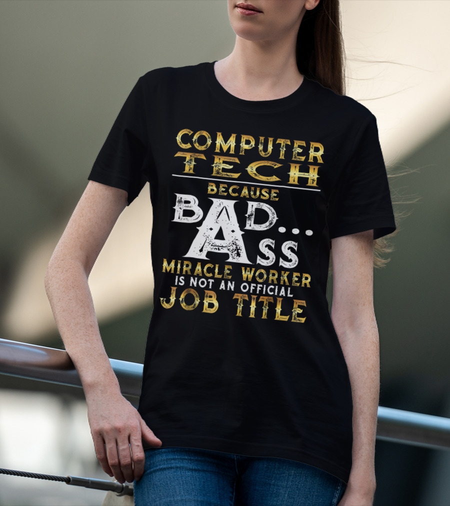 Computer Tech Because Badass Miracle Worker Is Not An Official Job Title T-Shirt