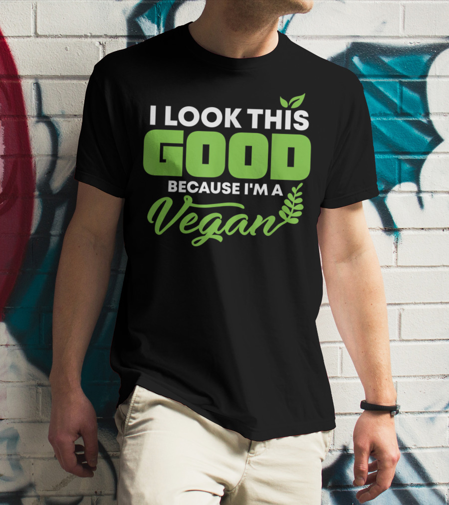 I Look This Good Because I'm A Vegan With Green Text And Leaf Graphics T-Shirt