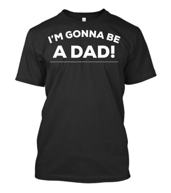 I'm Gonna Be A Dad Pregnancy Announcement Celebratory T-Shirt
