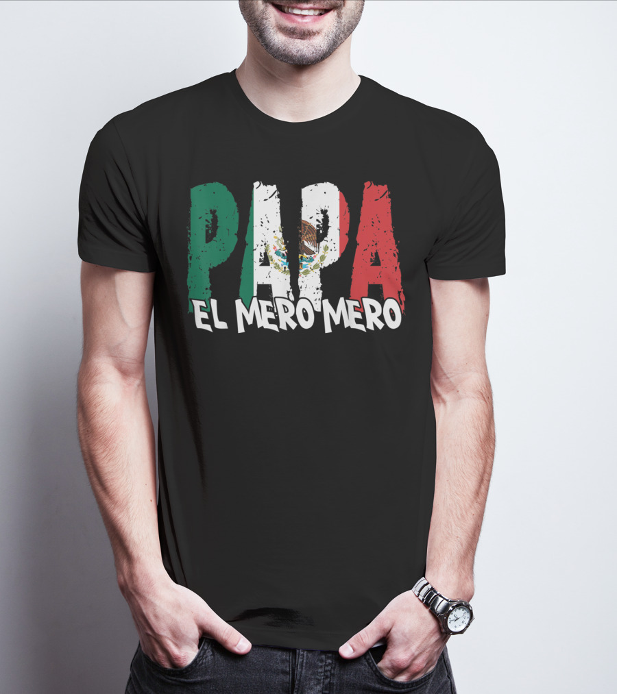 Papa El Mero Mero Mexican Flag Feliz Dia T-Shirt