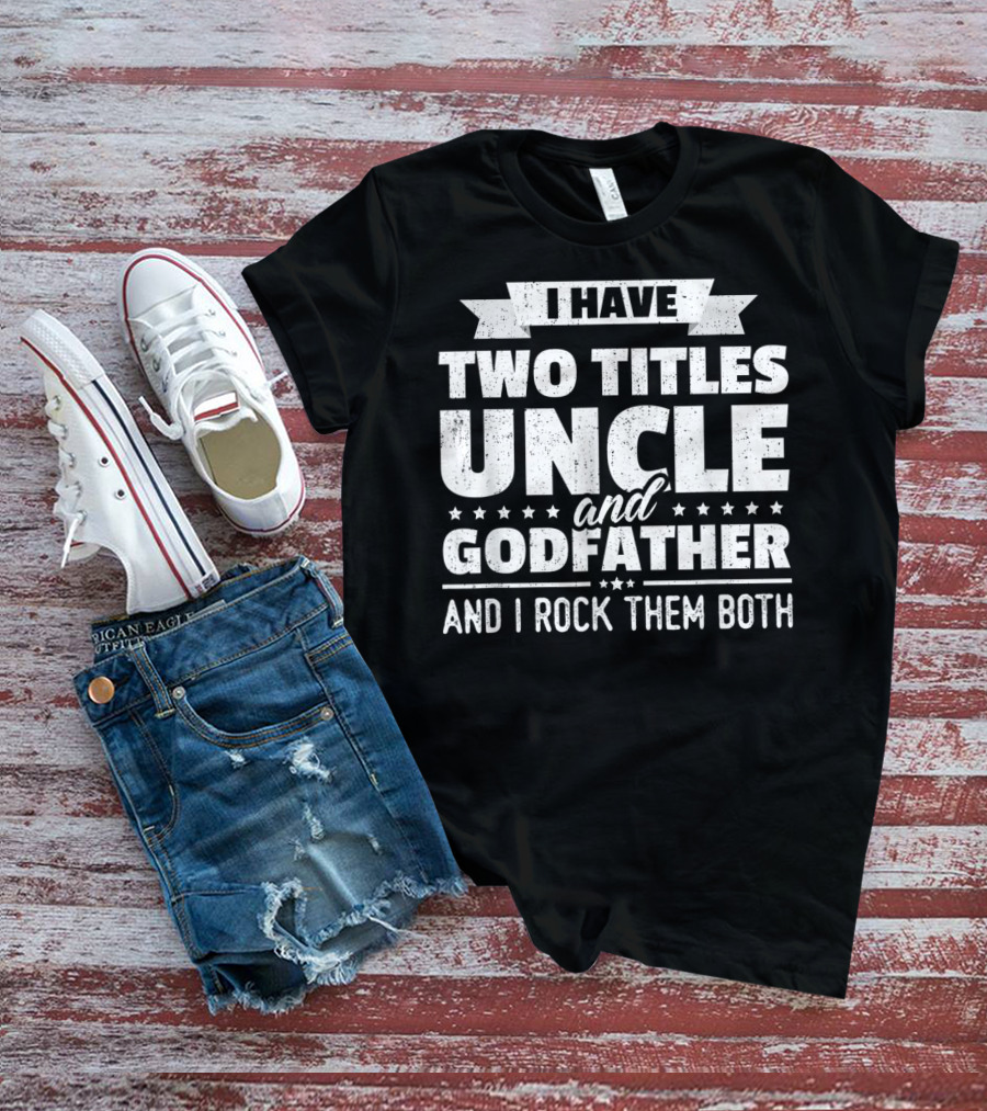 Mens I Have Two Titles Uncle And Godfather And I Rock Them Both T-Shirt