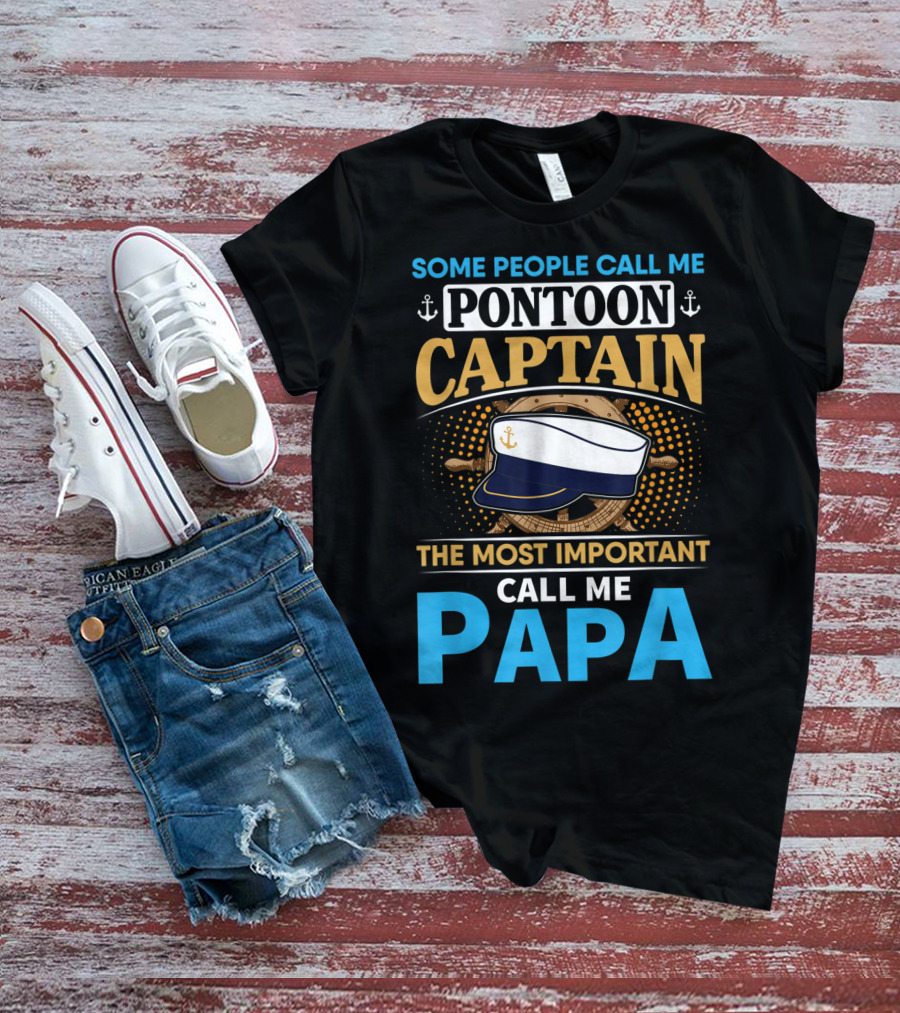 Some People Call Me Pontoon Captain The Most Important Call Me Papa T-Shirt