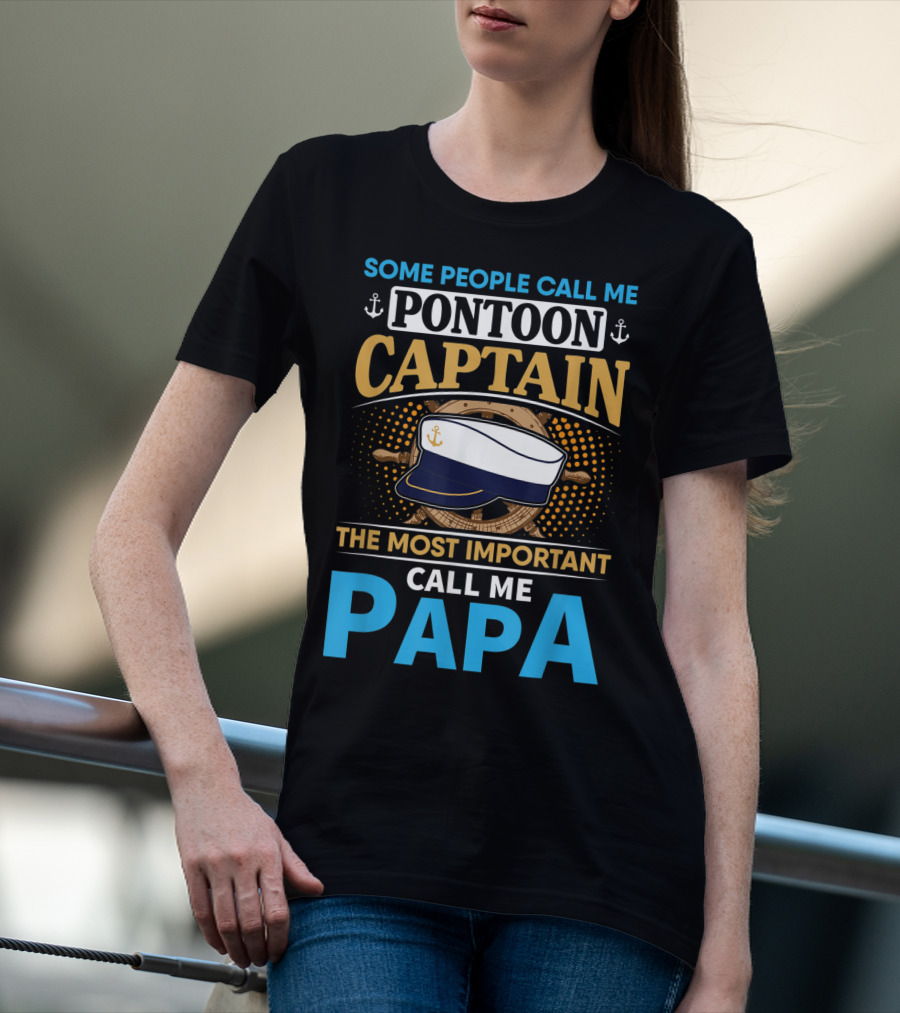 Some People Call Me Pontoon Captain The Most Important Call Me Papa T-Shirt