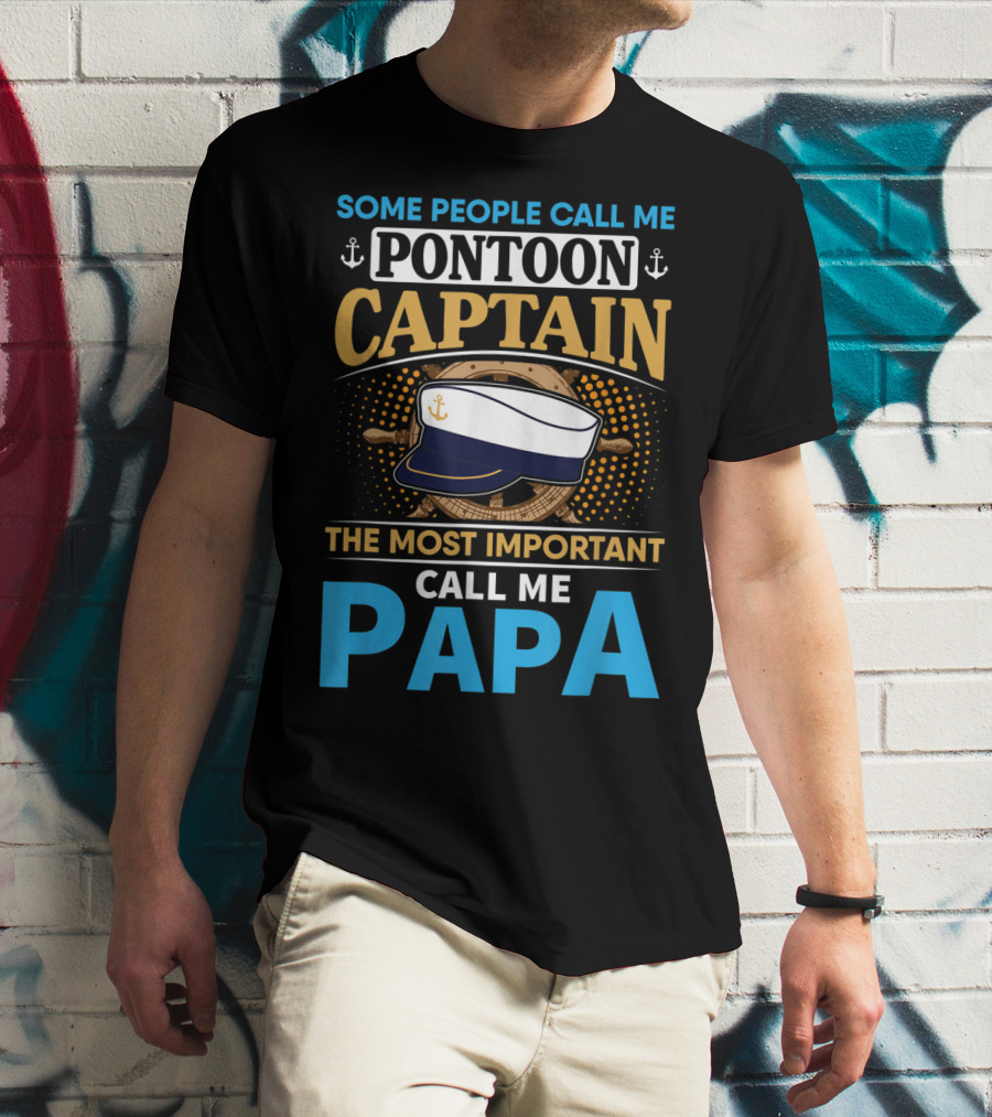 Some People Call Me Pontoon Captain The Most Important Call Me Papa T-Shirt