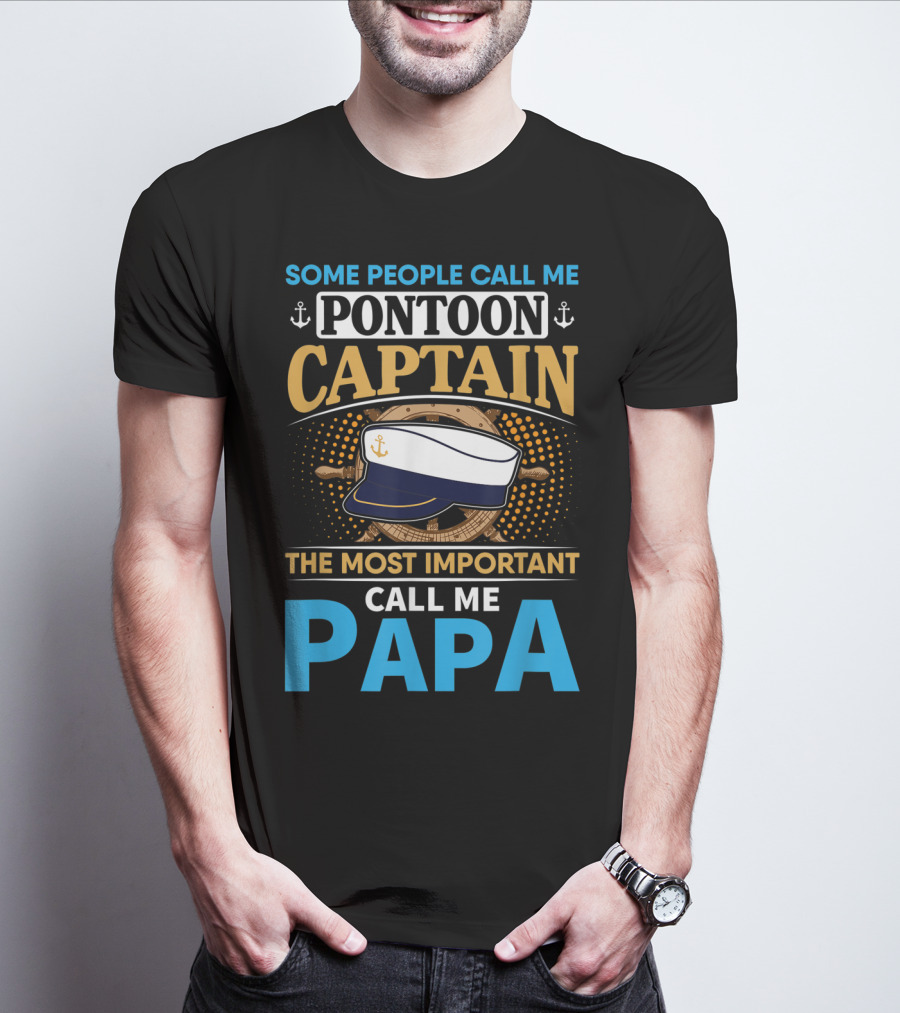 Some People Call Me Pontoon Captain The Most Important Call Me Papa T-Shirt