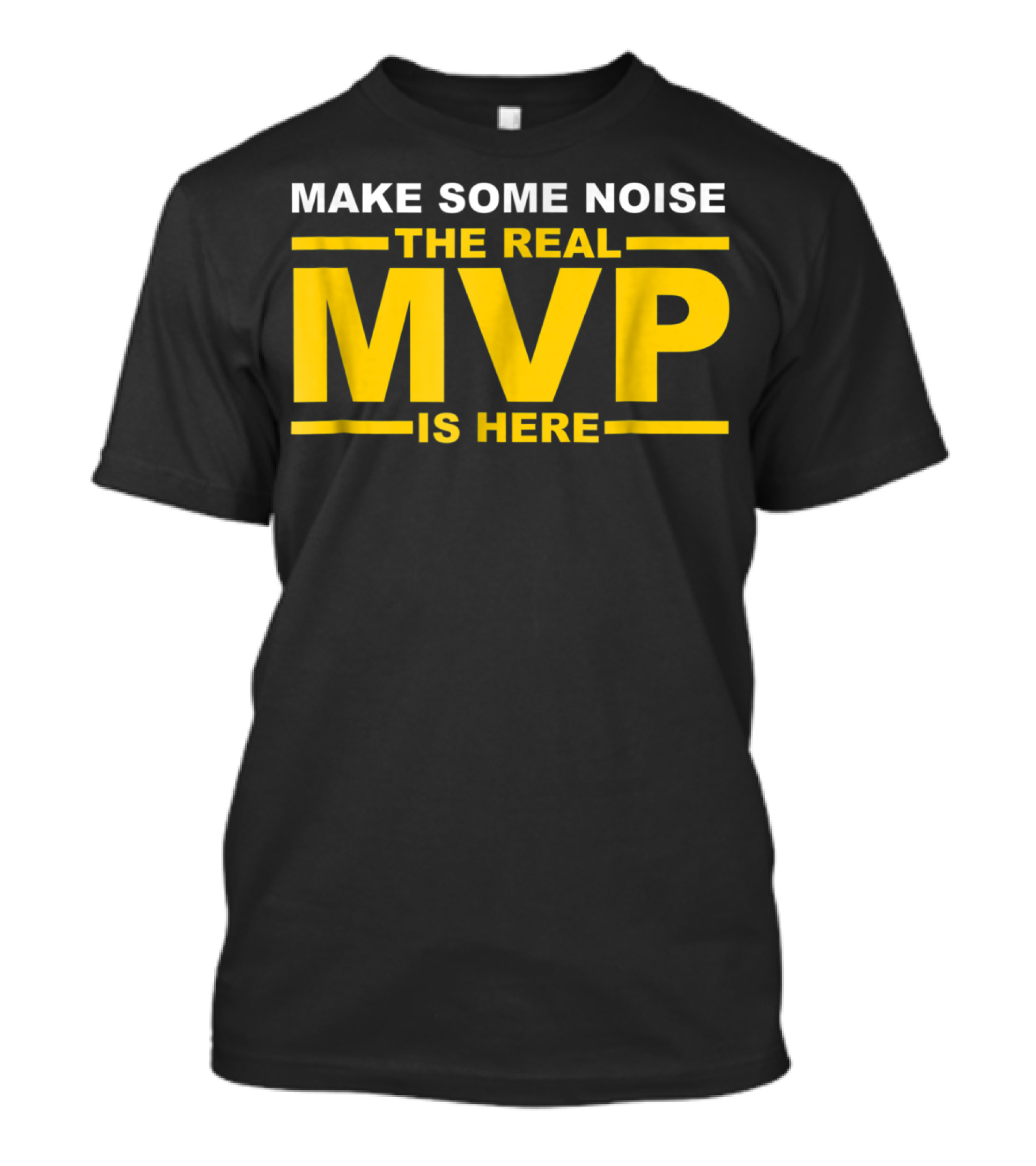 Make Some Noise The Real MVP Is Here T-Shirt