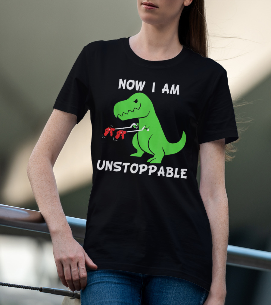 Now I Am Unstoppable T-Rex With Grabbing Claws T-Shirt