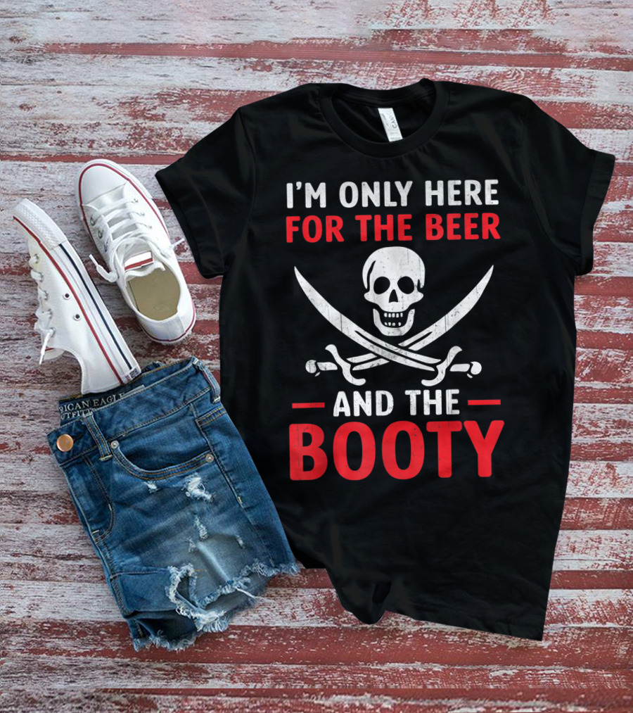 I'm Only Here For The Beer And The Booty Pirate Skull Crossed Swords T-Shirt