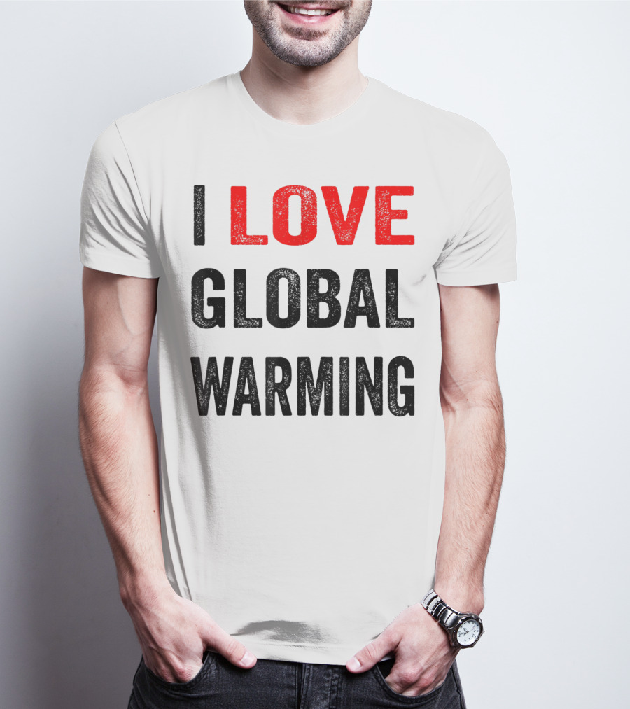 I Love Global Warming Environmental T-Shirt
