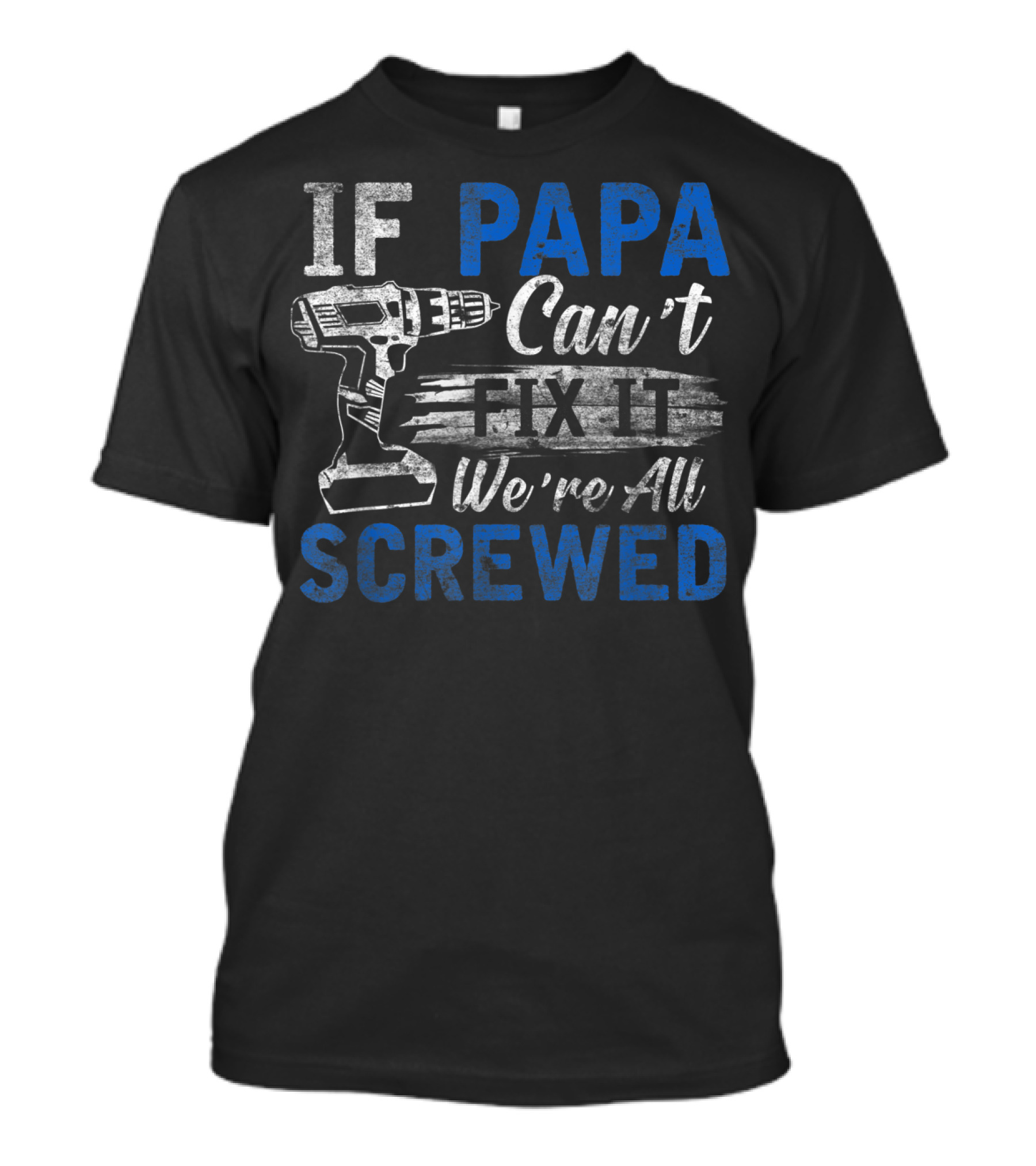 If Papa Can't Fix It We're All Screwed T-Shirt