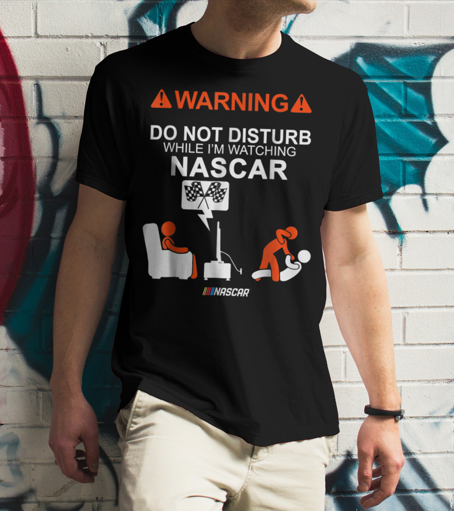 WARNING Do Not Disturb While I'm Watching NASCAR T-Shirt