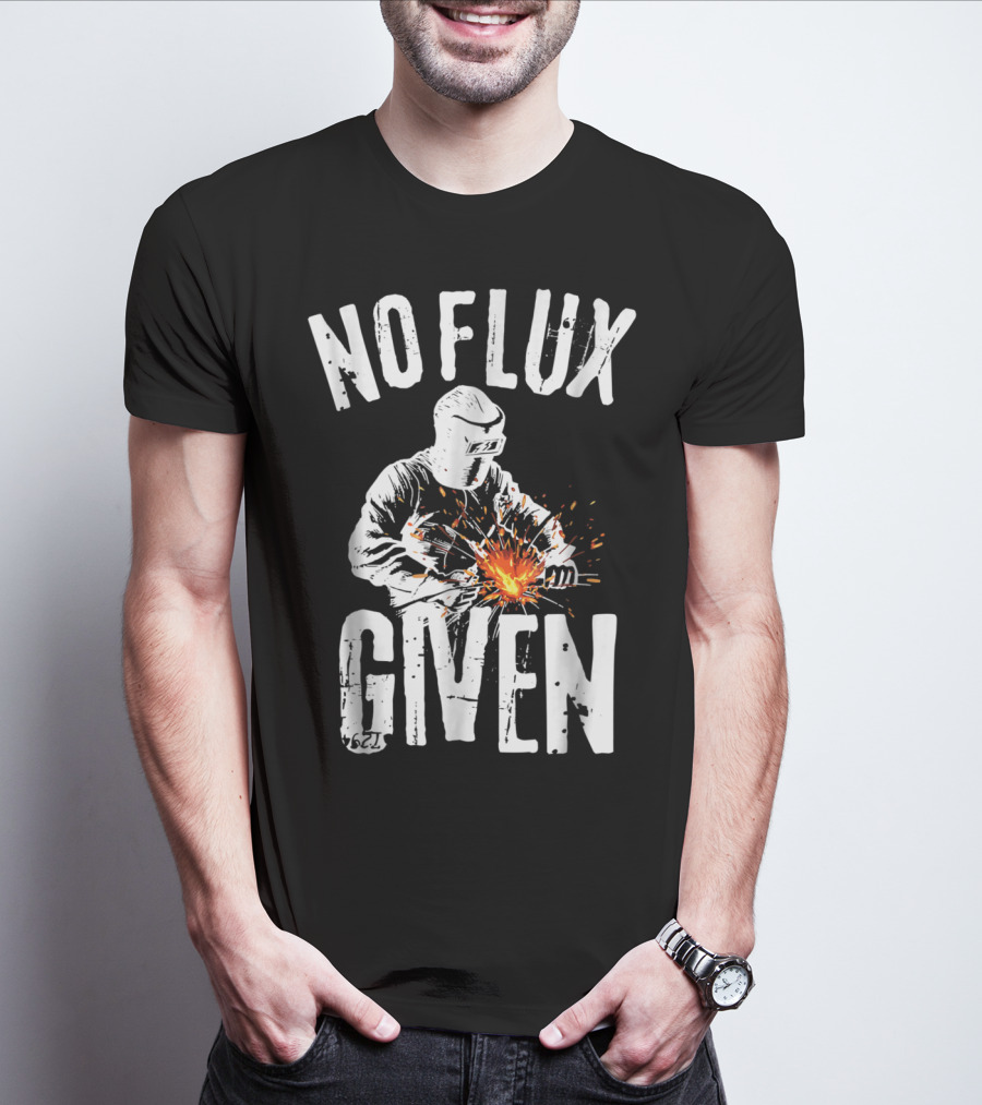 No Flux Given Funny Welding Welder Welder Helmet Sparks T-Shirt
