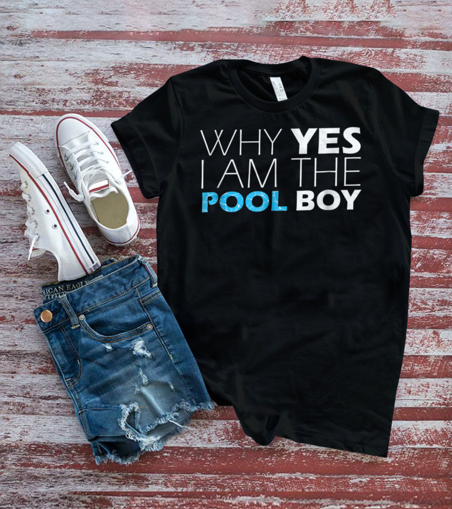 WHY YES I AM THE POOL BOY Novelty Humor T-Shirt