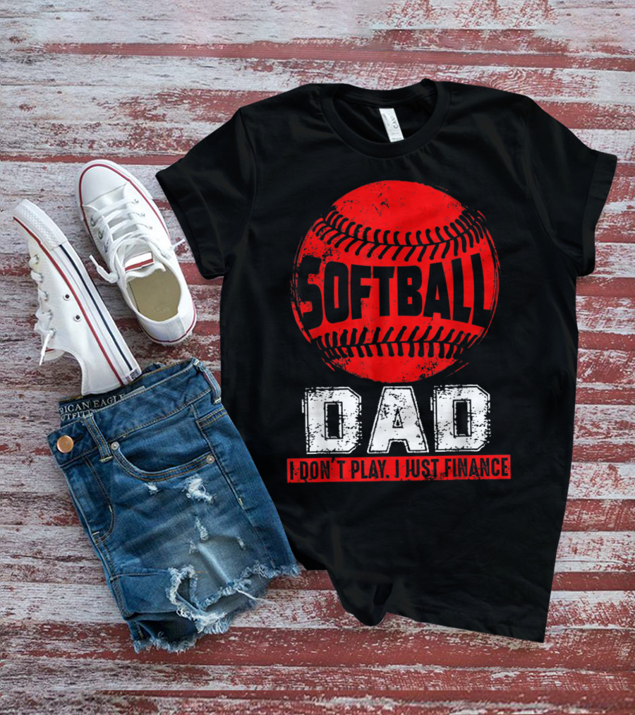 Softball Dad I Don't Play I Just Finance T-Shirt